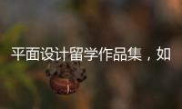 平面设计留学作品集，如何制作才能打动考官？